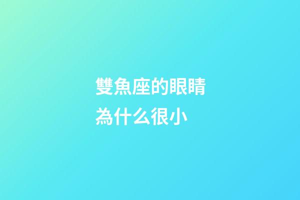 雙魚座的眼睛為什么很小-第1張-星座運(yùn)勢(shì)-玄機(jī)派