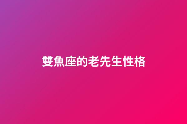 雙魚座的老先生性格-第1張-星座運勢-玄機派