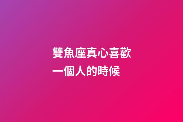 雙魚座真心喜歡一個人的時候-第1張-星座運勢-玄機派