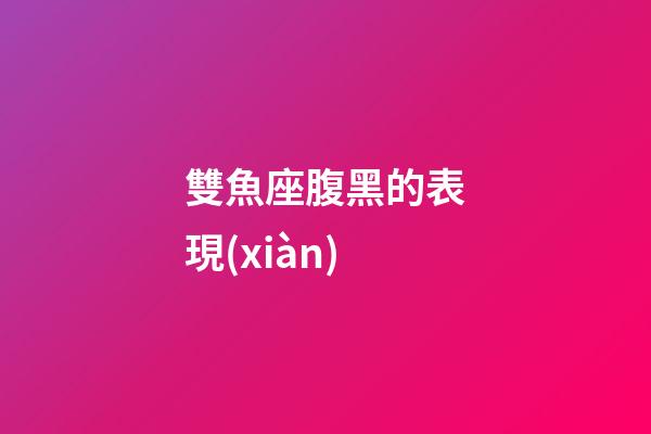 雙魚座腹黑的表現(xiàn)-第1張-星座運勢-玄機派