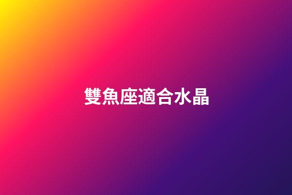 雙魚座適合水晶-第1張-星座運勢-玄機派