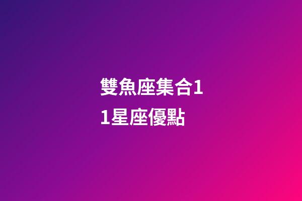 雙魚座集合11星座優點-第1張-星座運勢-玄機派