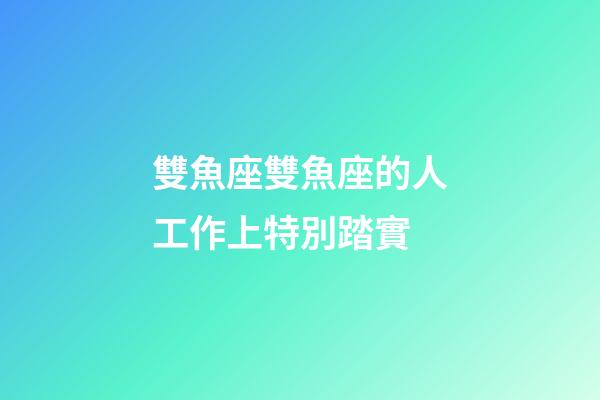 雙魚座雙魚座的人工作上特別踏實-第1張-星座運勢-玄機派