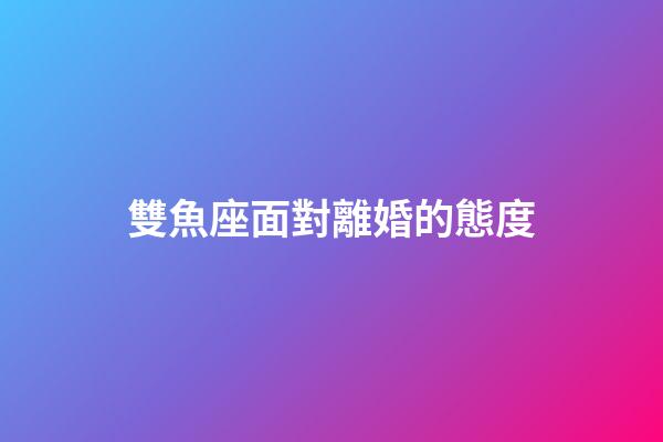 雙魚座面對離婚的態度-第1張-星座運勢-玄機派
