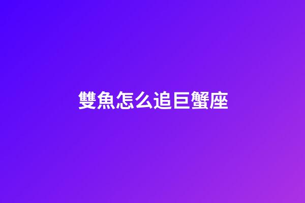 雙魚怎么追巨蟹座-第1張-星座運勢-玄機派