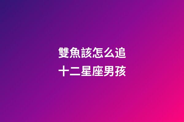 雙魚該怎么追十二星座男孩-第1張-星座運(yùn)勢-玄機(jī)派
