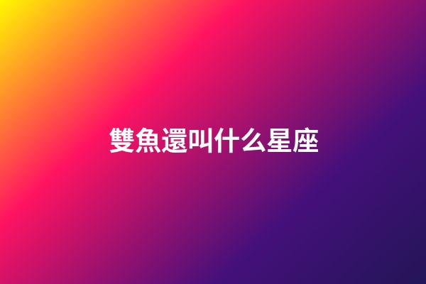 雙魚還叫什么星座-第1張-星座運勢-玄機派