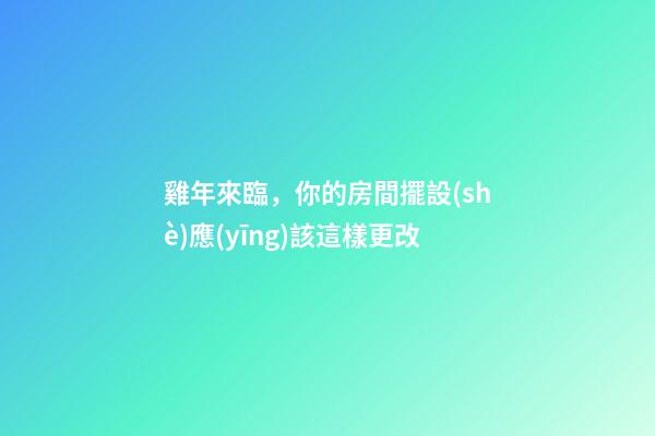 雞年來臨，你的房間擺設(shè)應(yīng)該這樣更改