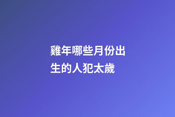 雞年哪些月份出生的人犯太歲