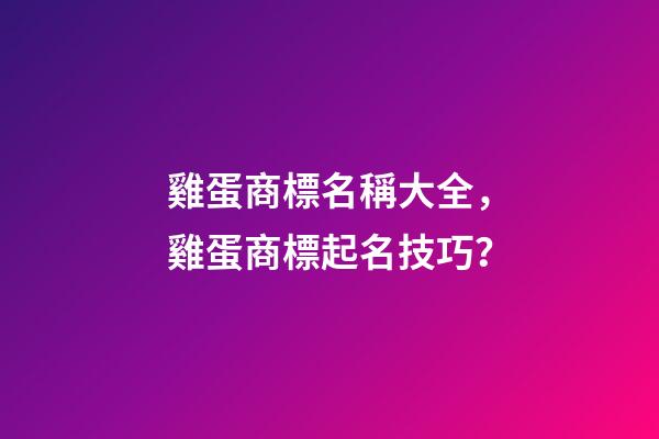 雞蛋商標名稱大全，雞蛋商標起名技巧？-第1張-商標起名-玄機派