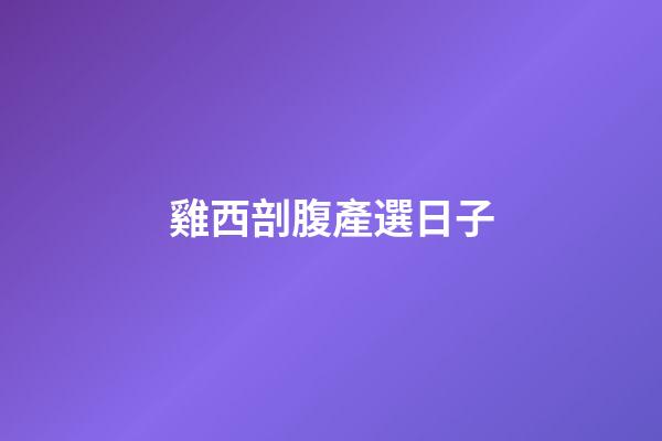雞西剖腹產選日子