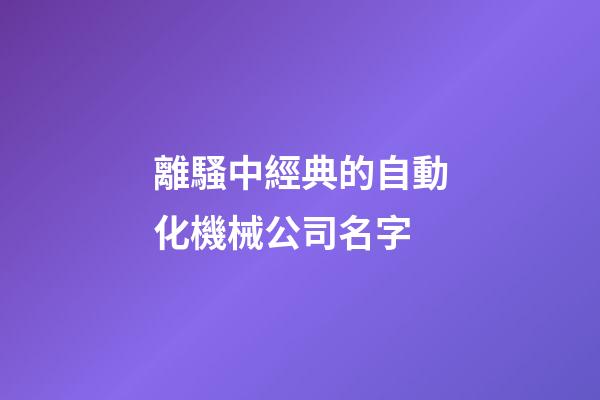 離騷中經典的自動化機械公司名字-第1張-公司起名-玄機派