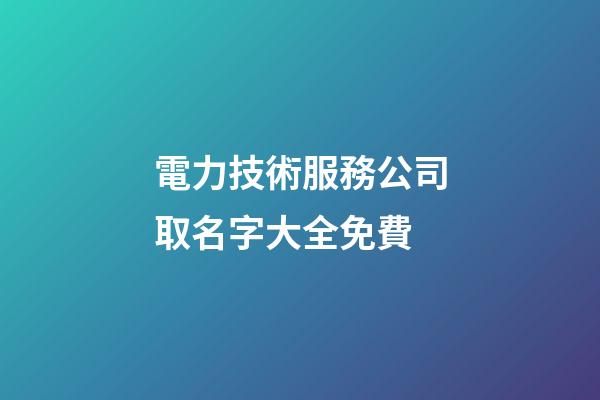 電力技術服務公司取名字大全免費-第1張-公司起名-玄機派