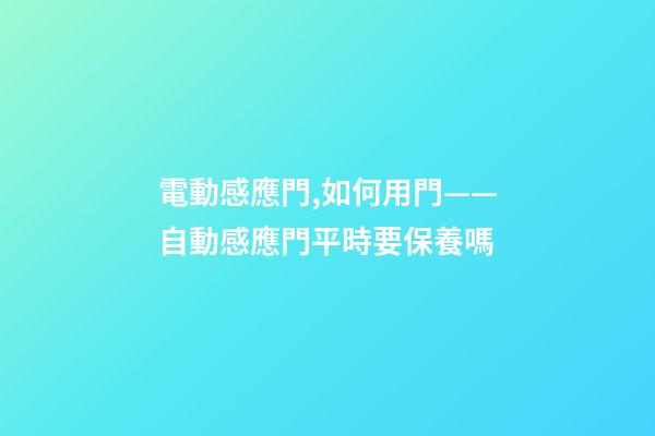 電動感應門,如何用門——自動感應門平時要保養嗎-第1張-觀點-玄機派