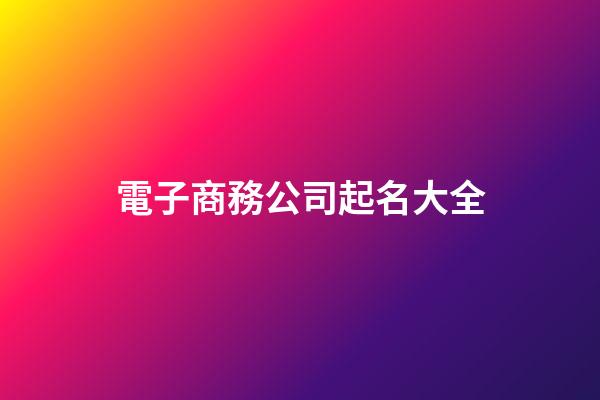 電子商務公司起名大全-第1張-公司起名-玄機派
