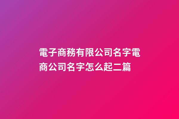 電子商務有限公司名字電商公司名字怎么起二篇-第1張-公司起名-玄機派