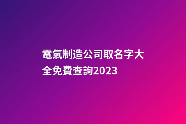 電氣制造公司取名字大全免費查詢2023-第1張-公司起名-玄機派
