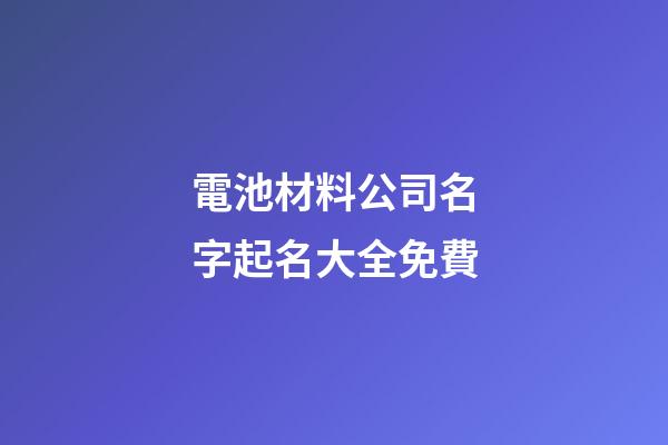 電池材料公司名字起名大全免費-第1張-公司起名-玄機派