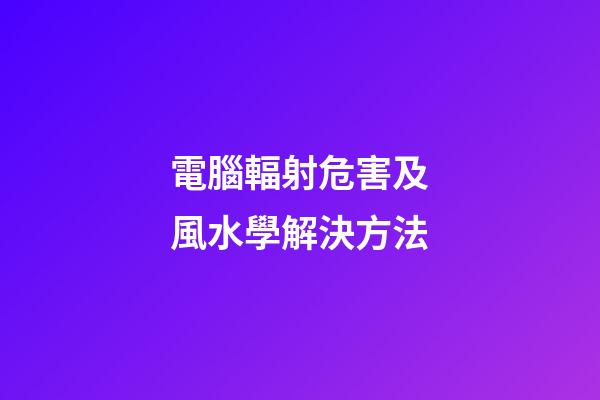 電腦輻射危害及風水學解決方法