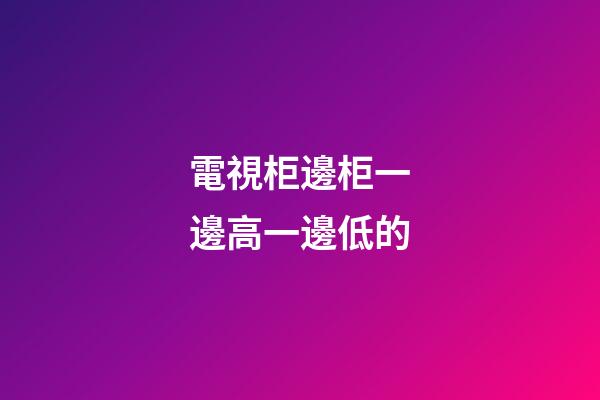 電視柜邊柜一邊高一邊低的