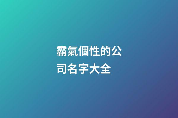霸氣個性的公司名字大全-第1張-公司起名-玄機派