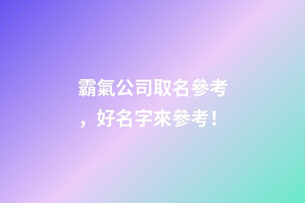 霸氣公司取名參考，好名字來參考！