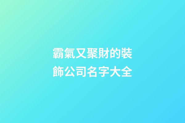 霸氣又聚財的裝飾公司名字大全-第1張-公司起名-玄機派
