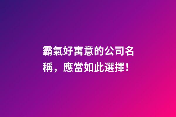 霸氣好寓意的公司名稱，應當如此選擇！-第1張-公司起名-玄機派