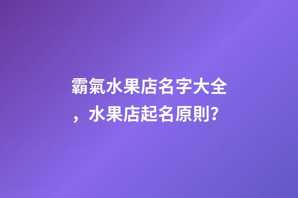 霸氣水果店名字大全，水果店起名原則？-第1張-店鋪起名-玄機派