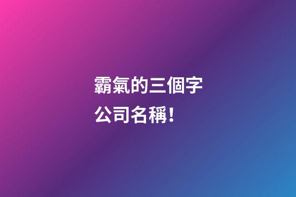 霸氣的三個字公司名稱！-第1張-公司起名-玄機(jī)派