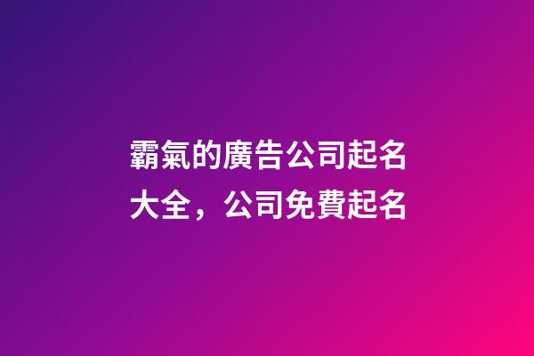 霸氣的廣告公司起名大全，公司免費起名-第1張-公司起名-玄機派