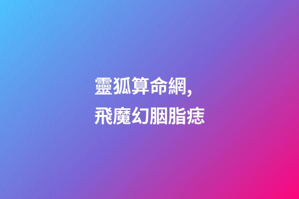 靈狐算命網,飛魔幻胭脂痣-第1張-觀點-玄機派