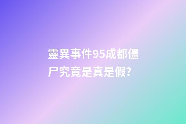 靈異事件95成都僵尸究竟是真是假？