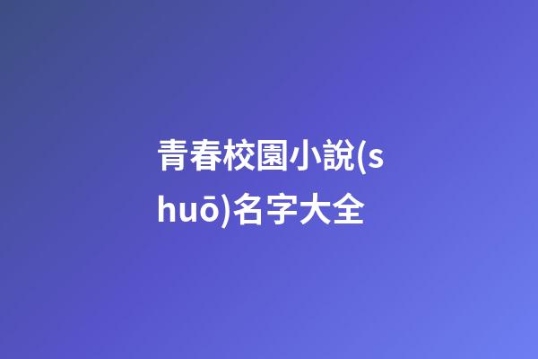 青春校園小說(shuō)名字大全