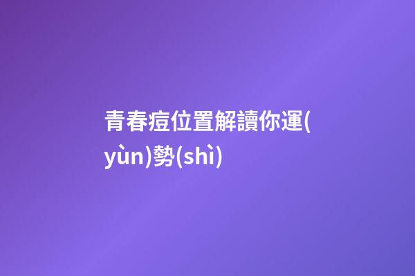 青春痘位置解讀你運(yùn)勢(shì)
