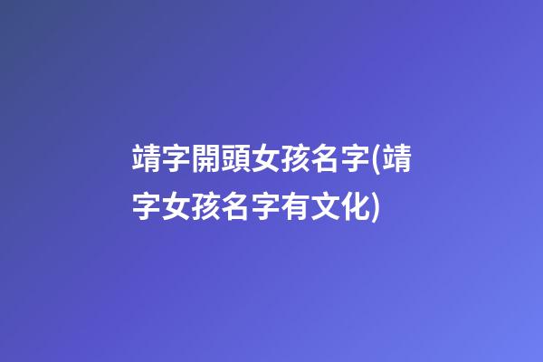 靖字開頭女孩名字(靖字女孩名字有文化)