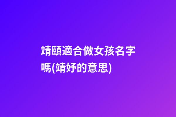 靖頤適合做女孩名字嗎(靖妤的意思)