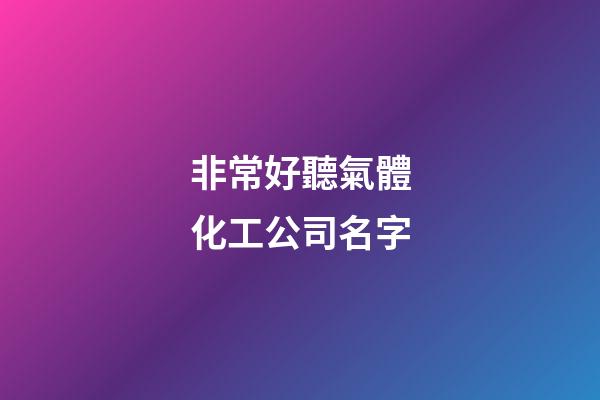 非常好聽氣體化工公司名字-第1張-公司起名-玄機派