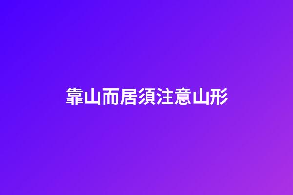 靠山而居須注意山形
