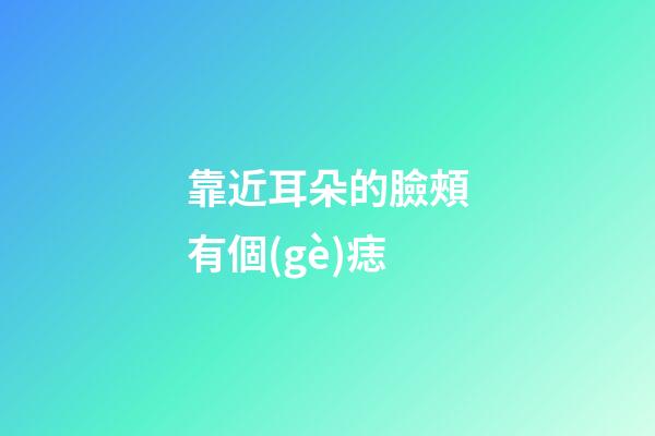 靠近耳朵的臉頰有個(gè)痣