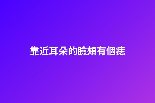 靠近耳朵的臉頰有個痣