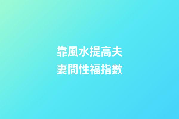 靠風水提高夫妻間性福指數