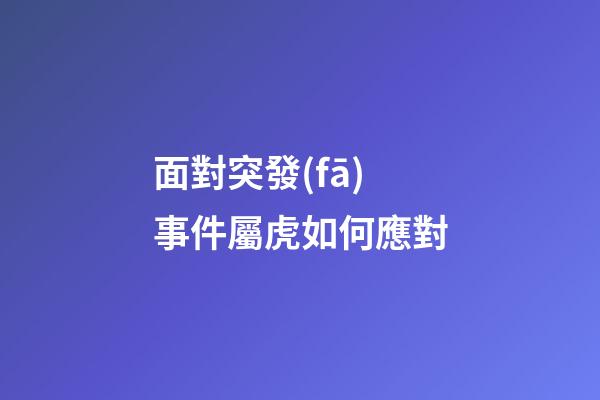 面對突發(fā)事件屬虎如何應對