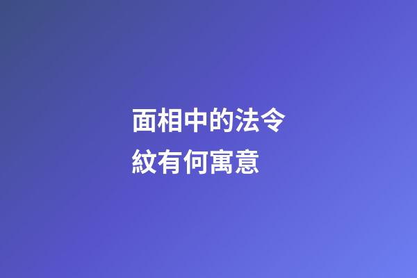 面相中的法令紋有何寓意?