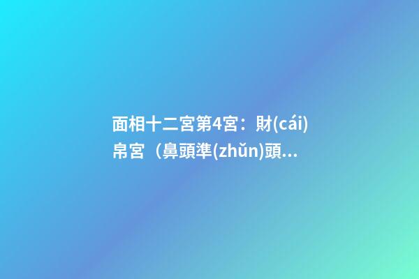 面相十二宮第4宮：財(cái)帛宮（鼻頭準(zhǔn)頭部位）