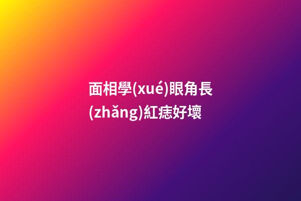 面相學(xué)眼角長(zhǎng)紅痣好壞
