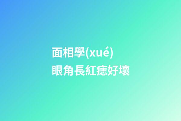 面相學(xué)眼角長紅痣好壞