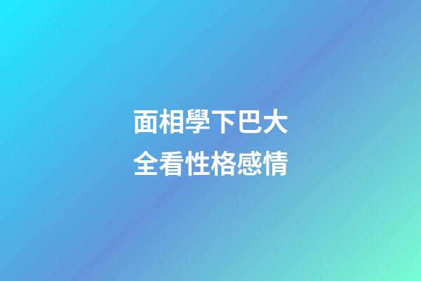 面相學下巴大全看性格感情
