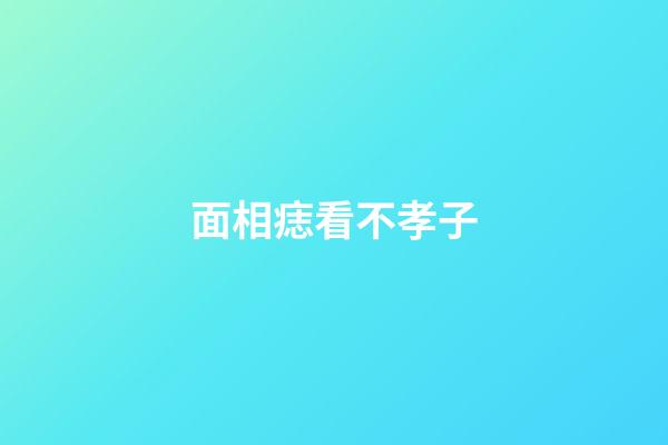面相痣看不孝子