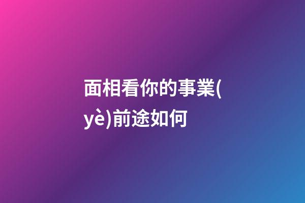 面相看你的事業(yè)前途如何